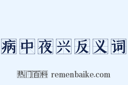 病中夜兴反义词是什么意思的图片